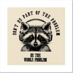 Don't Be Part Of The Problem Be The Whole Problem///funny trash panda raccon Posters and Art